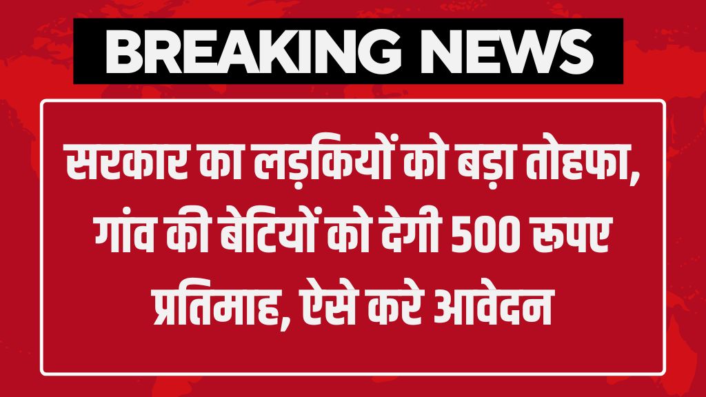 Gaon ki Beti Yojana: सरकार का लड़कियों को बड़ा तोहफा, गांव की बेटियों को देगी 500 रूपए प्रतिमाह, ऐसे करे योजना के लिए आवेदन