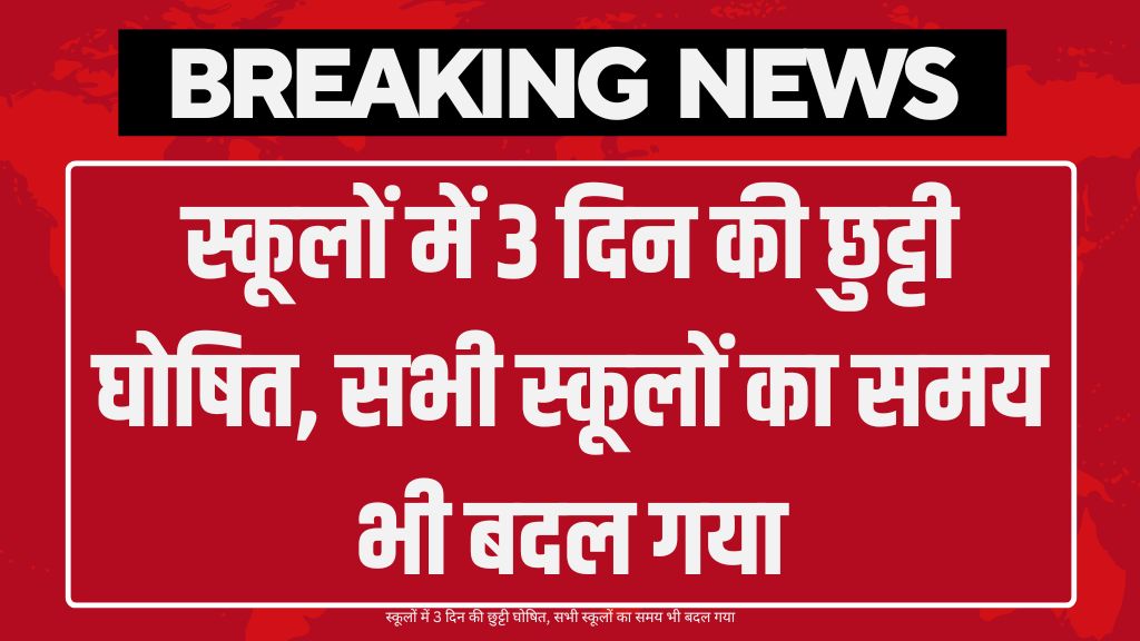 School 3 Days Closed: स्कूलों में 3 दिन की छुट्टी घोषित, सभी स्कूलों का समय भी बदल गया