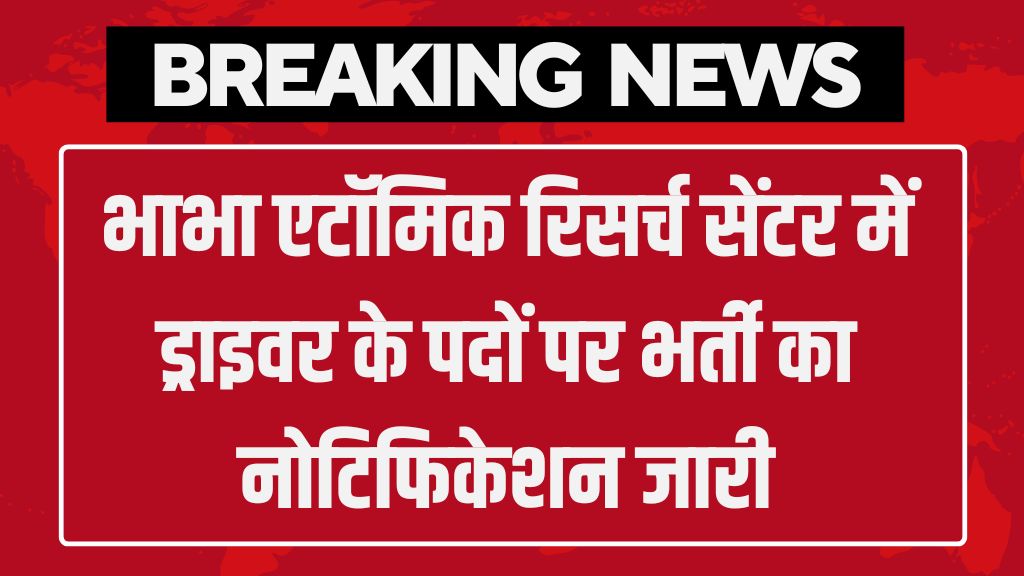 BARC Driver Vacancy: भाभा एटॉमिक रिसर्च सेंटर में ड्राइवर के पदों पर भर्ती का नोटिफिकेशन जारी