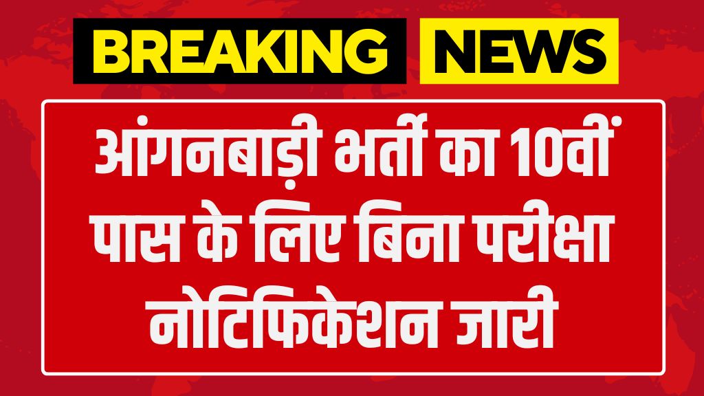 Anganwadi Vacancy: आंगनबाड़ी भर्ती का 10वीं पास के लिए बिना परीक्षा नोटिफिकेशन जारी