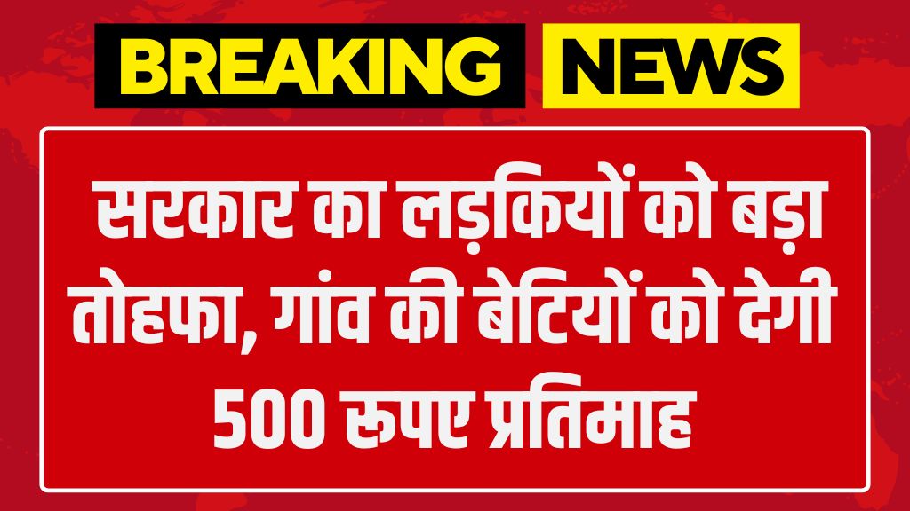 Gaw ki Beti Yojana: सरकार का लड़कियों को बड़ा तोहफा, गांव की बेटियों को देगी 500 रूपए प्रतिमाह