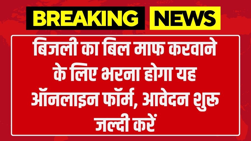 Bijli Bill Mafi 2024 : बिजली का बिल माफ करवाने के लिए भरना होगा यह ऑनलाइन फॉर्म, आवेदन शुरू जल्दी करें