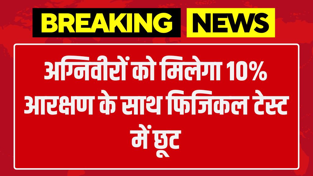 Agniveer Yojana Big Update : अग्निवीरों को मिलेगा 10% आरक्षण के साथ फिजिकल टेस्ट में छूट