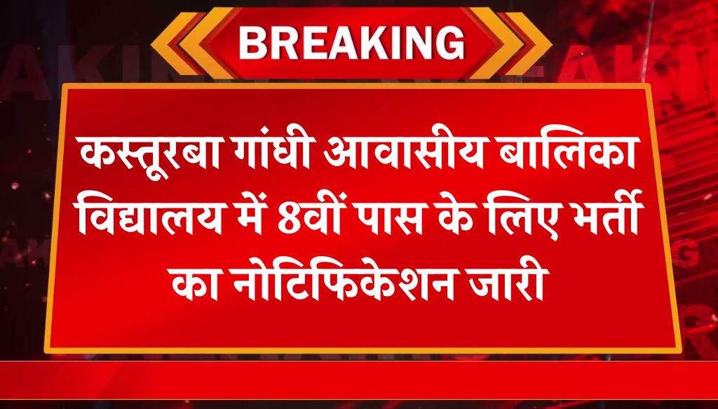 Residential School Vacancy: कस्तूरबा गांधी आवासीय बालिका विद्यालय में 8वीं पास के लिए भर्ती का नोटिफिकेशन जारी