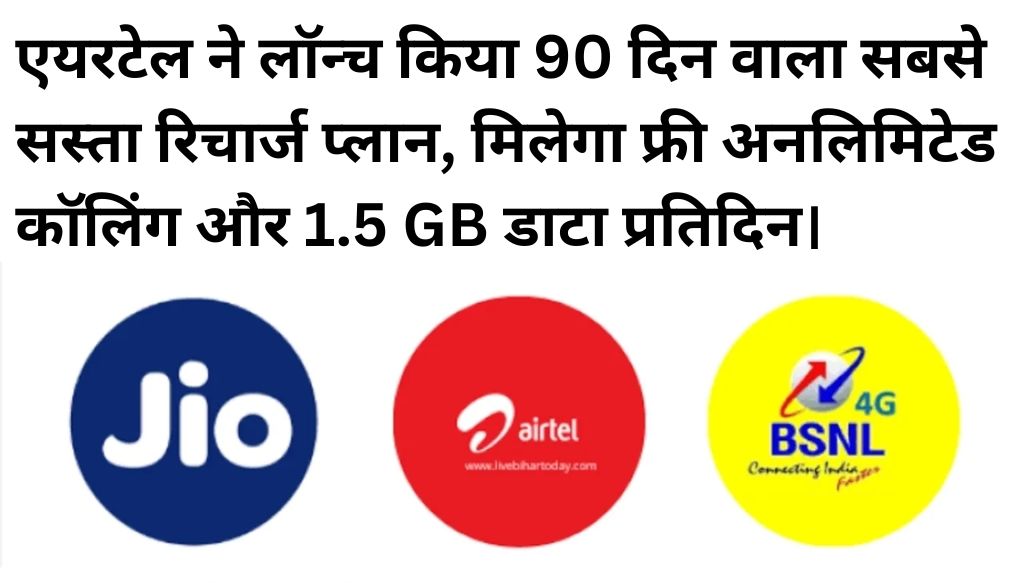 Airtel Recharge Plan : एयरटेल ने लॉन्च किया 90 दिन वाला सबसे सस्ता रिचार्ज प्लान, मिलेगा फ्री अनलिमिटेड कॉलिंग और 1.5 GB डाटा प्रतिदिन।