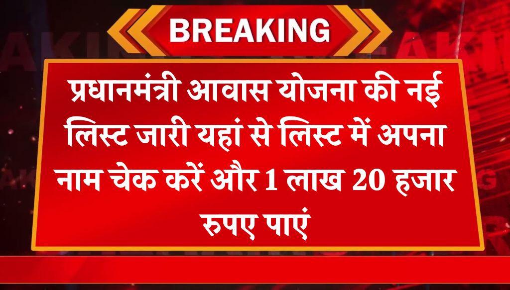 PM Awas Yojana List: प्रधानमंत्री आवास योजना की नई लिस्ट जारी यहां से लिस्ट में अपना नाम चेक करें और 1 लाख 20 हजार रुपए पाएं