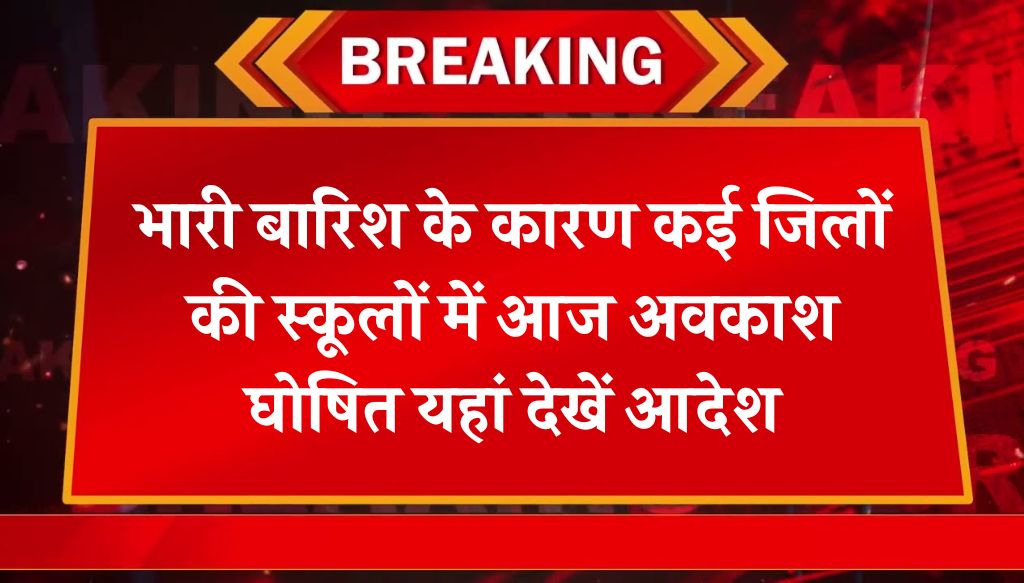 Today School Holiday: भारी बारिश के कारण कई जिलों की स्कूलों में आज अवकाश घोषित यहां देखें आदेश